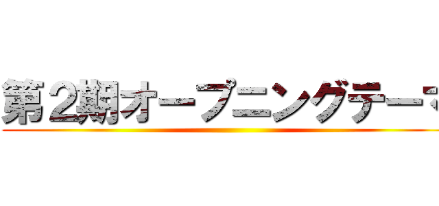 第２期オープニングテーマ ()