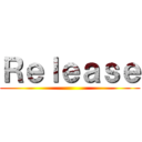 Ｒｅｌｅａｓｅ ()