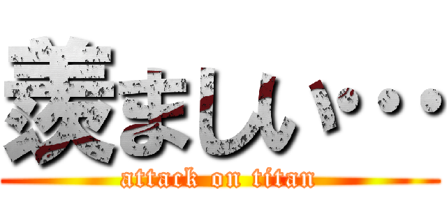 羨ましい… (attack on titan)