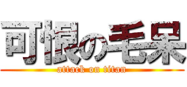可恨の毛呆 (attack on titan)