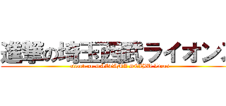 進撃の埼玉西武ライオンズ (attack on SAITAMA SEIBU Lions)