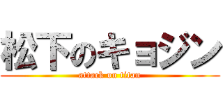 松下のキョジン (attack on titan)