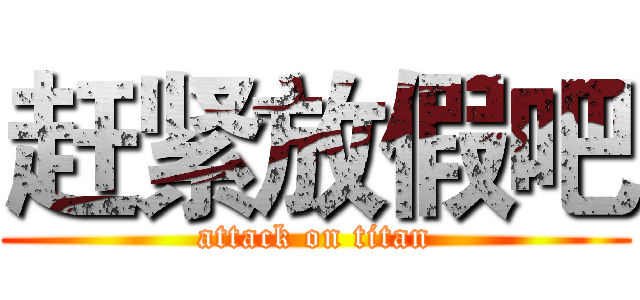 赶紧放假吧 (attack on titan)