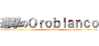 進撃のＯｒｏｂｉａｎｃｏ (attack on titan)