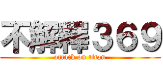 不解釋３６９ (attack on titan)
