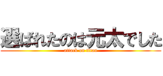 選ばれたのは元太でした (attack on titan)