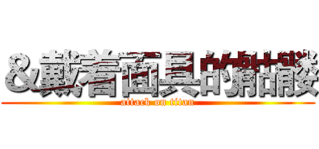 ＆戴着面具的骷髅 (attack on titan)