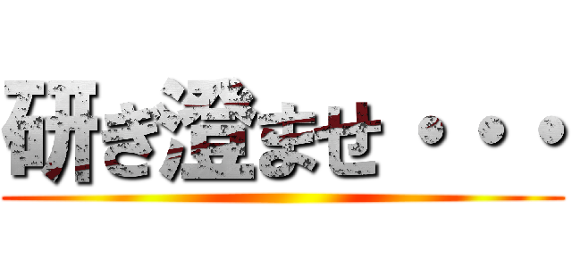 研ぎ澄ませ・・・ ()