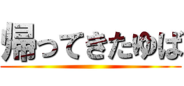 帰ってきたゆば ()