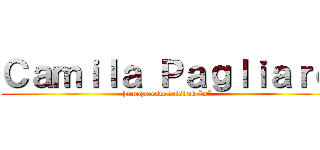 Ｃａｍｉｌａ Ｐａｇｌｉａｒｏ (hemozo este feisbuk *o*)