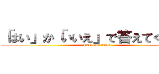 「はい」か「いいえ」で答えてください (attack on titan)