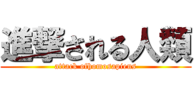 進撃される人類 (attack ofhomosapiens)