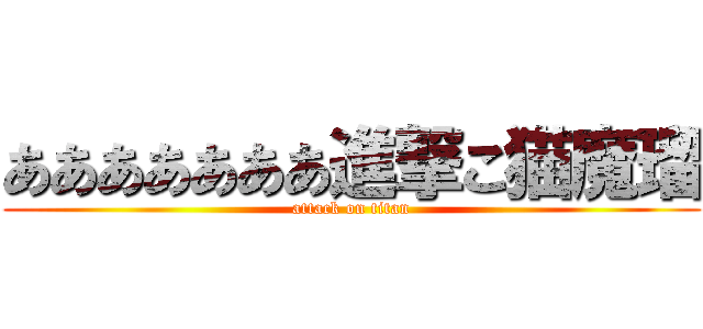 あああああああ進撃こ猫魔瑠 (attack on titan)