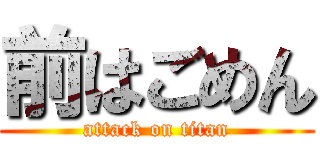 前はごめん (attack on titan)