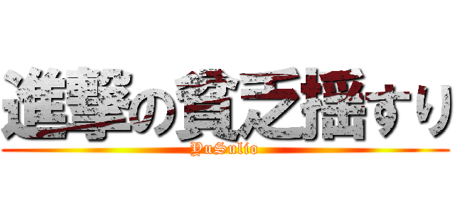 進撃の貧乏揺すり (YuSulio)