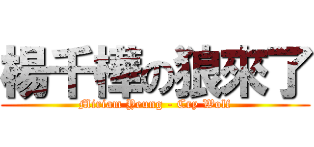 楊千樺の狼來了 (Miriam Yeung - Cry Wolf)