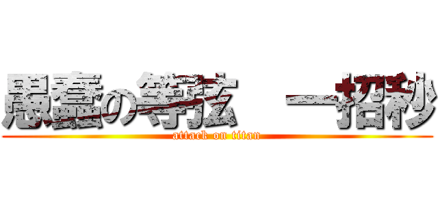 愚蠢の等弦  一招秒 (attack on titan)