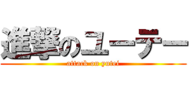 進撃のユーテー (attack on yutei)