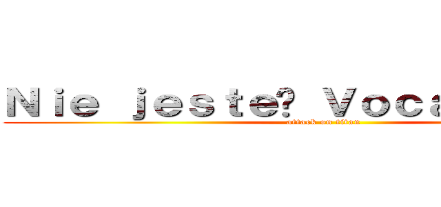 Ｎｉｅ ｊｅｓｔｅś Ｖｏｃａｌｏｉｄｅｍ (attack on titan)