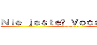 Ｎｉｅ ｊｅｓｔｅś Ｖｏｃａｌｏｉｄｅｍ (attack on titan)