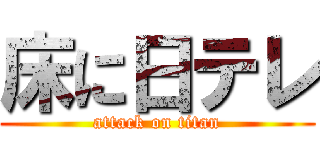 床に日テレ (attack on titan)