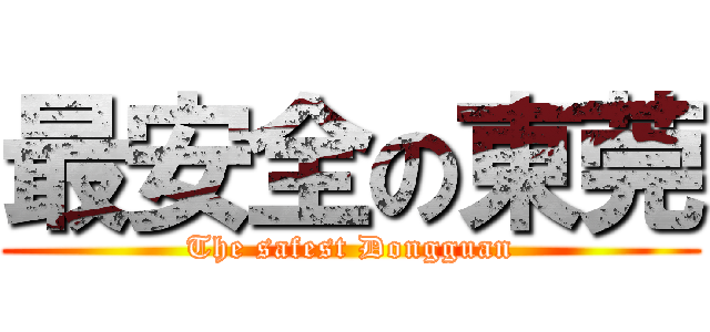 最安全の東莞 (The safest Dongguan)