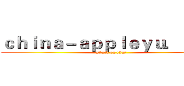 ｃｈｉｎａ－ａｐｐｌｅｙｕ．ｃｏｍ (attack on titan)
