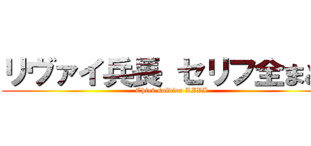 リヴァイ兵長 セリフ全まとめ (Chief soldier LIVI)