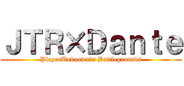 ＪＴＲ×Ｄａｎｔｅ (PlayerUnknown's Battlegrounds)