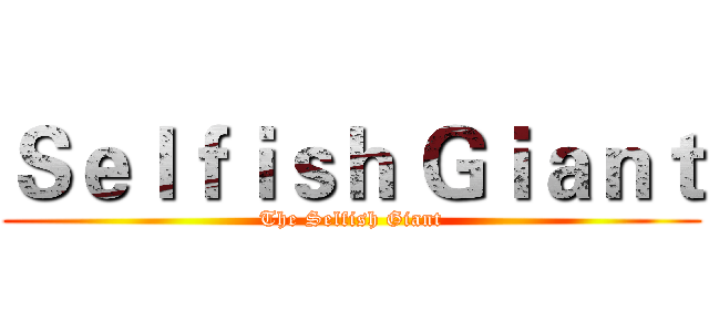 Ｓｅｌｆｉｓｈ Ｇｉａｎｔ (The Selfish Giant)