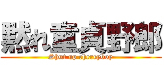 黙れ童貞野郎 (Shut up cherryboy)