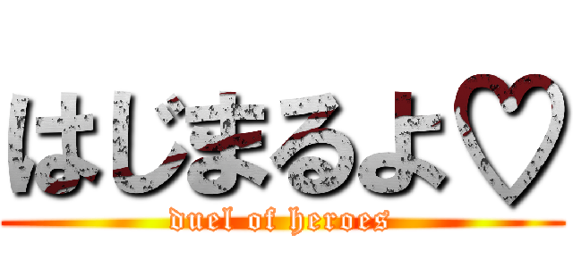 はじまるよ♡ (duel of heroes)