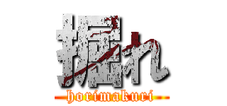 掘れ (horimakuri)