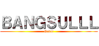 ＢＡＮＧＳＵＬＬＬ (Gabut)