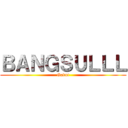 ＢＡＮＧＳＵＬＬＬ (Gabut)