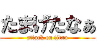 たまげたなぁ (attack on titan)