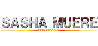 ＳＡＳＨＡ ＭＵＥＲＥ (EPISODIO 8)