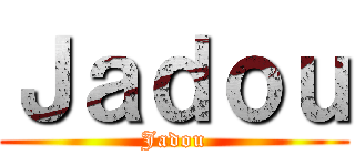 Ｊａｄｏｕ (Jadou)