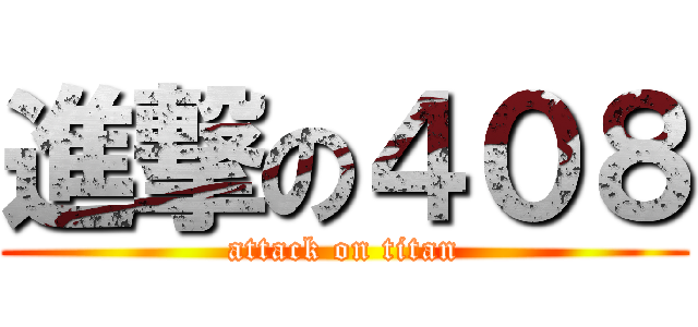進撃の４０８ (attack on titan)