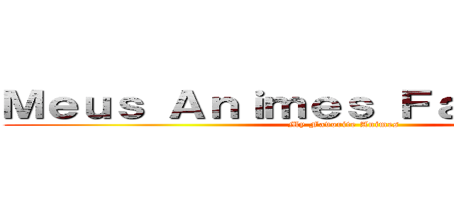 Ｍｅｕｓ Ａｎｉｍｅｓ Ｆａｖｏｒｉｔｏｓ (My Favorite Animes)