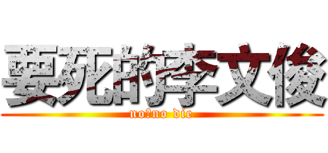 要死的李文俊 (no作no die)