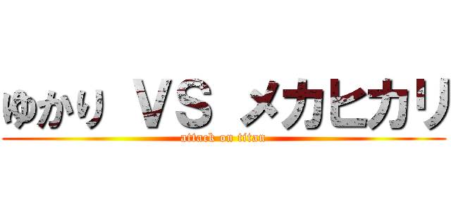 ゆかり ＶＳ メカヒカリ (attack on titan)