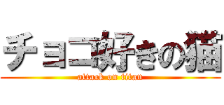 チョコ好きの猫 (attack on titan)