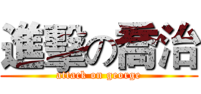 進擊の喬治 (attack on george)