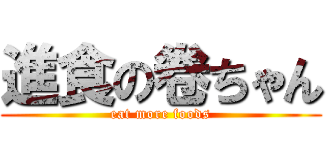 進食の卷ちゃん (eat more foods)