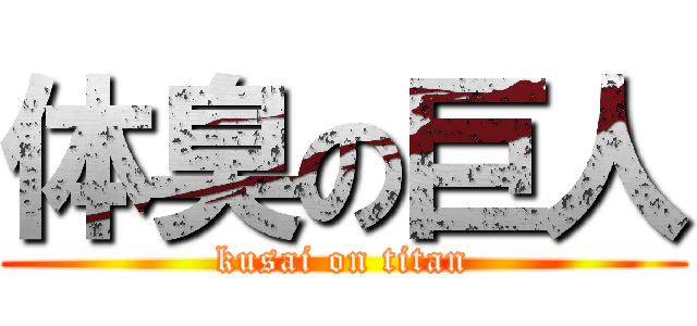 体臭の巨人 (kusai on titan)