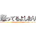 怒ってるよしおり (I angry Shiori)