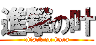 進撃の叶 (attack on kana)