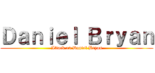 Ｄａｎｉｅｌ Ｂｒｙａｎ (Attack on Daniel Bryan)