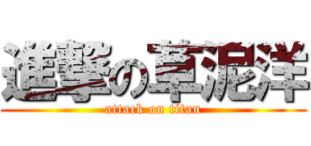 進撃の草泥洋 (attack on titan)